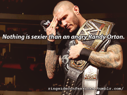 randywhoreton:  ringsideconfessions: “Nothing is sexier than an angry Randy Orton.”   Cody’s sending in confessions now, I see.