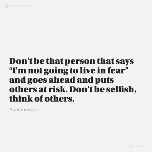 Look, you can not live in fear and still be sacrificial for others. I get it, we shouldn’t panic or 