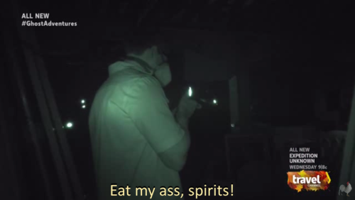 happyemil: I’m paraphrasing but listen, this is about the gist of Ghost Adventures.