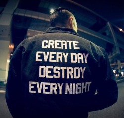 t-rust-nobod-y:  eastlafatboy:  Create everyday, destroy every night  followin back similar ;-)