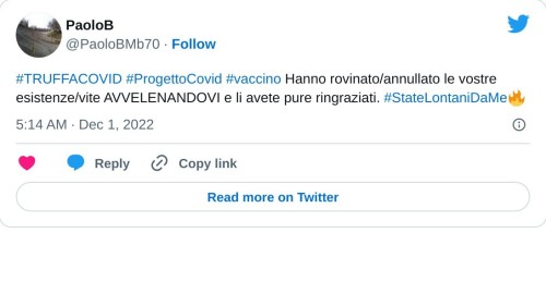 #TRUFFACOVID #ProgettoCovid #vaccino Hanno rovinato/annullato le vostre esistenze/vite AVVELENANDOVI e li avete pure ringraziati. #StateLontaniDaMe🔥  — PaoloB (@PaoloBMb70) December 1, 2022