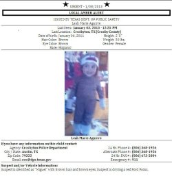 flawlesstrueperfection:  queenofcandyland:  xibalbadance:  AMBER ALERT FOR THE TEXAS REGION Leah Marie Aguirre was last seen in Crosbyton, TX. She is two years old, Hispanic, weighs 30 lbs, and stands 2’5”. The suspect is believed to be under the