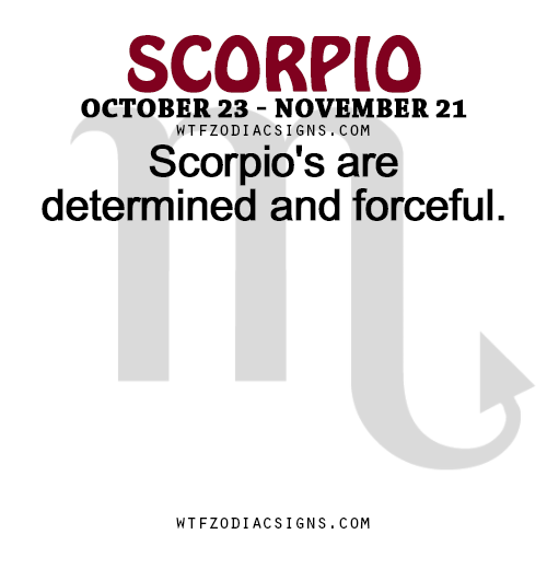 wtfzodiacsigns:  Scorpio’s are determined and forceful.    - WTF Zodiac Signs