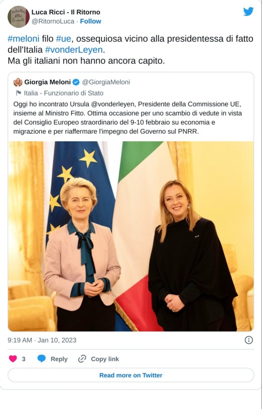 #meloni filo #ue, ossequiosa vicino alla presidentessa di fatto dell'Italia #vonderLeyen.  Ma gli italiani non hanno ancora capito. https://t.co/ZRAyUhtB4R  — Luca Ricci - Il Ritorno (@RitornoLuca) January 10, 2023