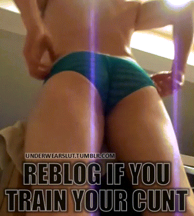 underwearslut:  reblog if you train your cunt!