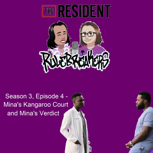 The Resident Rulebreakers: Season 3, Episode 4 - Mina’s Kangaroo Court and Mina’s Verdict-This week,