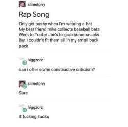 advice-animal:Rap Song For a rap song its fine.  Since rap is not music.  Its badly written lyrical poetry.  This qualifies as that.  =D