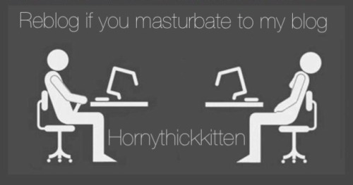 hornythickkitten:  💜 reblog if you maturbate or have to hornythickkitten 💜