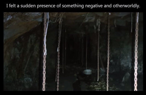 sixpenceee:sixpenceee:  This youtuber explores abandoned mines. He states that the Horton mine located in Nevada was one of his creepiest experiences. As he ventures further down the tunnel he feels the presence of something negative & unwordly. He