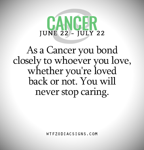 wtfzodiacsigns:As a Cancer you bond closely to whoever you love, whether you’re loved back or not. Y