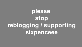 poesdaughter:pantslessking:please stop reblogging / supporting sixpenceee ( with 3 e )Hi. I made a c