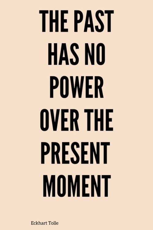 “The past has no power over the present moment.” ― #Eckhart Tolle#lawofattraction #past #present