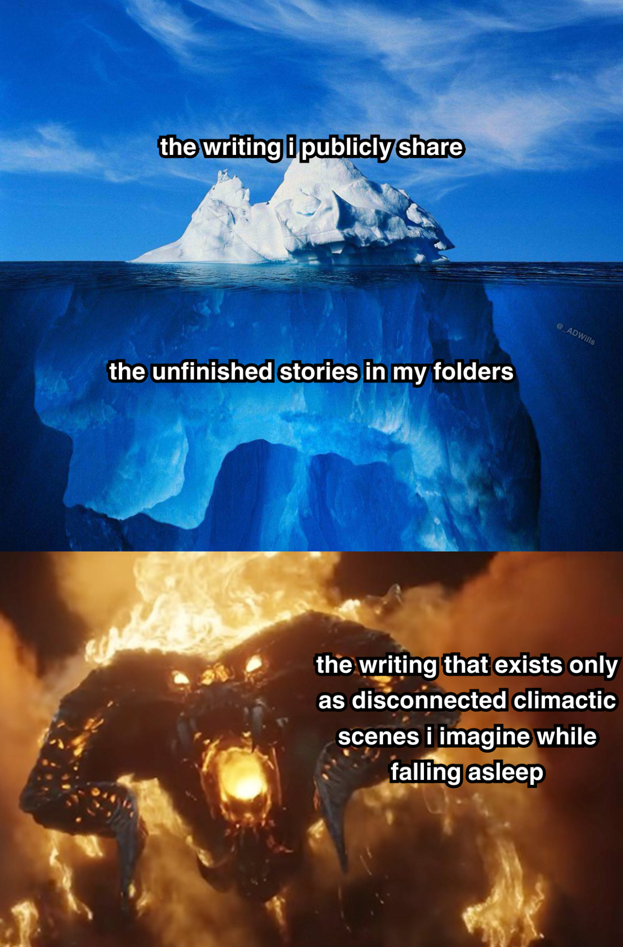 a meme  an iceberg, and the tip above water is labelled "the writing i publicly share"   beneath the surface underwater, the larger chunk of the iceberg is labelled as "the unfinished stories in my my folders"  at the bottom is the balrog labelled as "the writing that exists only as disconnected climactic scenes i imagine while falling asleep"
