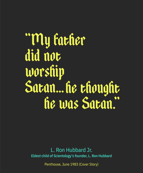 “My father did not worship Satan. He thought he was Satan.”-L. Ron Hubbard JrEldest child of Sciento
