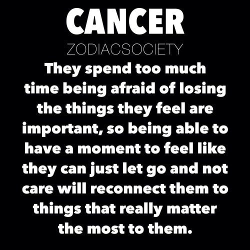 zodiacsociety: Cancer Zodiac Facts: They spend too much time being afraid f losing the things they f