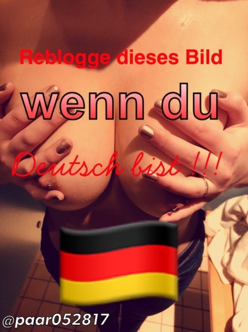 cutmyballs: ihr-objekt-25: paar052817: Reblogge dieses Bild wenn du Deutsch bist !!! da bin ich mal 
