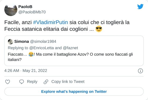 Facile, anzi #VladimirPutin sia colui che ci toglierà la Feccia satanica elitaria dai coglioni ... 😎 https://t.co/ItzBS0HIg7  — PaoloB (@PaoloBMb70) May 21, 2022