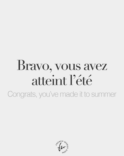 bonjourfrenchwords:Bravo, vous avez atteint l'été • Congrats, you’ve made it to summer • /bʁa.vo vu.