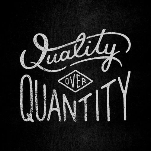 quality over quantity