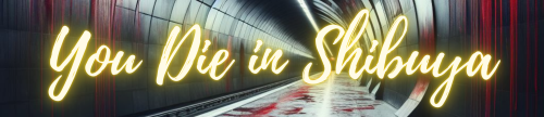 You Die In Shibuya Mini-Series Masterlist