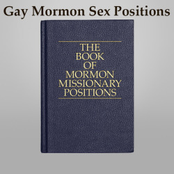 sacred-blasphemy:  Gay Mormon Sex Postions (Part 1)1. The Missionary2. Union of the cow3. Pounding the spot4.  Scissor brothers