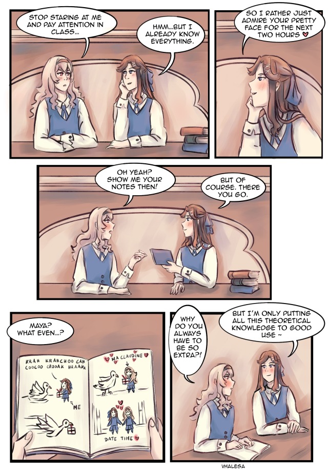 Comic about Maya rather staring at Claudine's pretty face for two hours instead of paying attention to the lecture. And why would she, if she already knows everything. Also features a notebook page of very badly drawn art on how Maya convinces Claudine to go on a date with her.