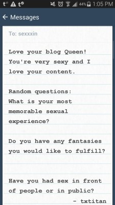 1. My most memorable sexual experience is probably when I hooked up with this guy last summer. I had a crush on him all through high school (I am in college now)  Anyway, I got high  with him and we went to this random parking lot and made out for hours.