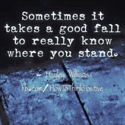 thinkpositive2:  Sometimes it takes a good fall to know where you stand #howtothinkpositive #life #happy #quotes #inspiration #wisdom  visit: