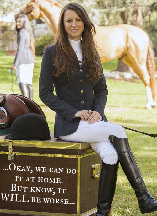 …equestrian women…{blushing}…original caption by this time i want you to