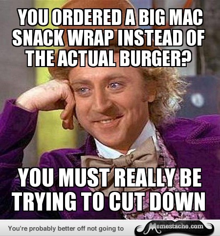 holo-okami: Condescending Wonka: you ordered a big mac snack wrap instead of the actual burger?&hell