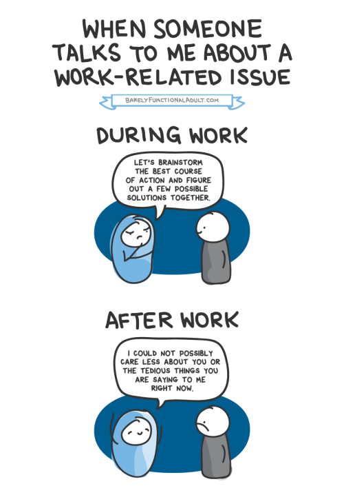 barelyfunctionaladult:Don’t talk to me about work. Follow Barely Functional Adult on Tumb