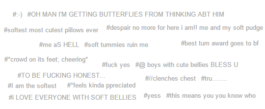 thesylverlining:  beef-princess:  beef-princess:  i love boys with abs……………………solutely soft bellies  I have a lot of popular posts and almost all of them get reblogged with obnoxious and inane tags on them and honestly this post is a breath