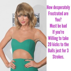 20 kicks for 3 strokes to Taylor? #Taylor Swift #denial #ballbusting #femdom #celebrityfemdom #femdomcaption