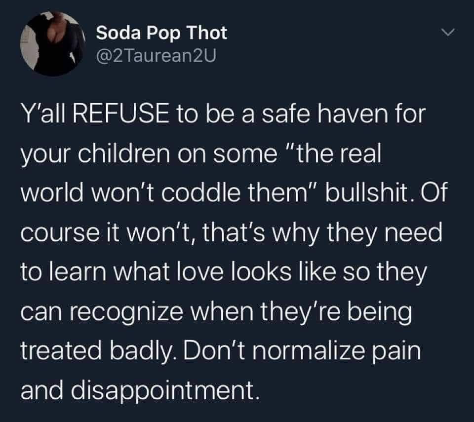 theconcealedweapon:Children are expected to coddle their parents and are beaten if they fail at it.Disabled people, LGBT people, people of color, etc are expected to coddle those who act bigoted by mistake.If you really believe the world shouldn’t