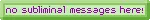 no subliminal messages here