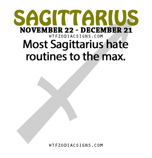 wtfzodiacsigns:  Most Sagittarius hate routines to the max. - WTF Zodiac Signs Daily Horoscope!