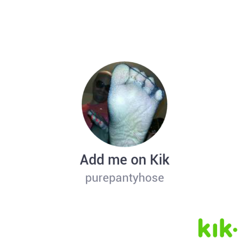 I finally got KIK! Seems like the thing to do.So hit me up for some pic swaps, pantyhose chat and ma