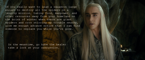 senseandmanners:What if Thranduil gave a straight, reasoned answer to something Tauriel said?