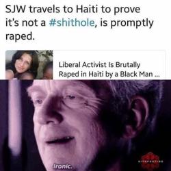 triggeredmedia:  prequelmemes: It’s not a story the Jedi would tell you It’s actually an older story from 2014. But the truth is that it’s even worse.   Liberal activist Amanda Kijera traveled to Haiti on a mission to prove that the portrayal of