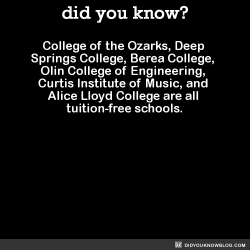 did-you-kno:  Update regarding Olin College of Engineering:  “Just a head’s up! At least when I applied to it, Olin college of engineering was no longer tuition free. Their student body had gotten large enough that they could only afford to cover