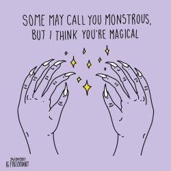 thefrizzkid:Some may call you monstrous, but I think you’re magical.