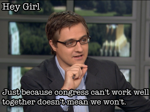 Hey Girl, just because congress can’t work well together doesn’t mean we won’t. 
