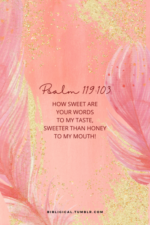 Psalm 119:103How sweet are Your words to my taste,Sweeter than honey to my mouth!