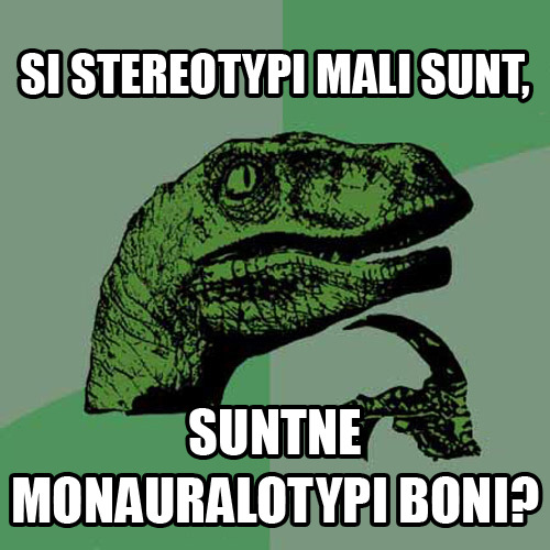 Si stereotypi mali sunt,Suntne monauralotypi boni?If stereotypes are bad,Are monauralotypes good?