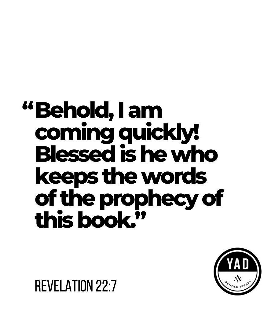 Revelation 22:7 (NKJV) - “Behold, I am coming quickly! Blessed is he who keeps the words of the prophecy of this book.”