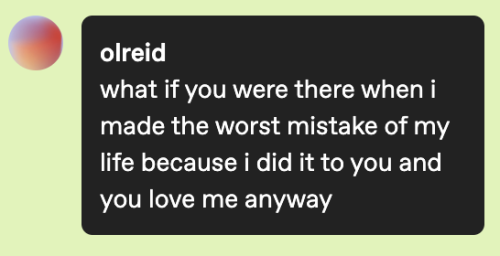 tumblr dm from olreid that reads. "what if you were there when i made the worst mistake of my life because i did it to you and you love me anyway"