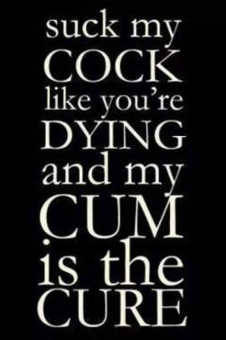 masterful68cumslut:  Then I will always have the feeling I am dying, I need your cock to survive 😜 