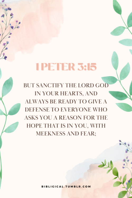 1 Peter 3:15But sanctify the Lord God in your hearts, and always be ready to give a defense to every