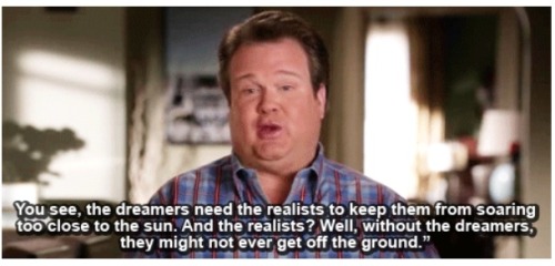 There are dreamers and there are realists in this world. [Modern Family]