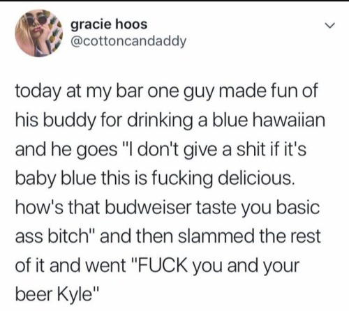 cheskamouse:  whitepeopletwitter: Margaritas aren’t girl drinks they’re drinks for everyone. Kyle, shut up and cry into your pisss water.. 
